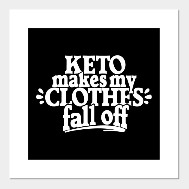 Keto Makes My Clothes Fall Off Ketogenic Diet Keto Posters And