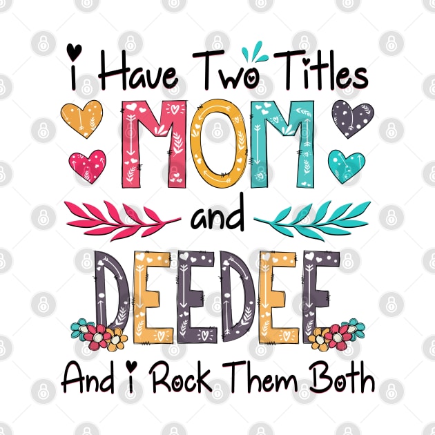 I Have Two Titles Mom And Deedee And I Rock Them Both Wildflower Happy Mother's Day by KIMIKA