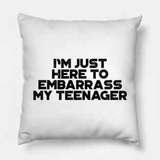 I'm Just Here To Embarrass My Teenager Funny Pillow