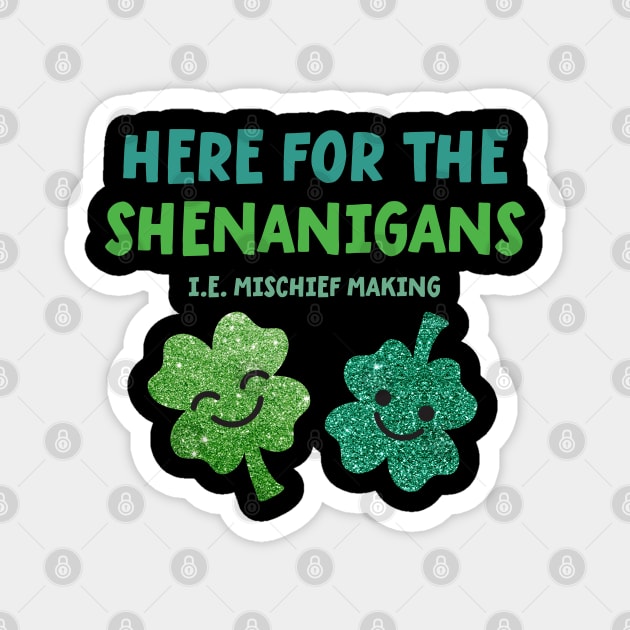 Here for the Shenanigans - St Patrick's Day Magnet by VicEllisArt