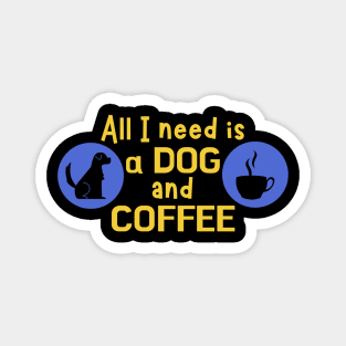 All I need is a dog and coffee Magnet