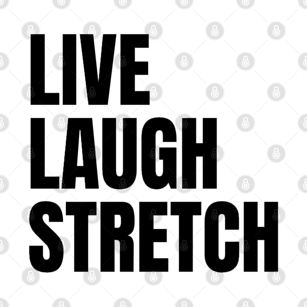 Live Laugh Stretch by The Print Palace