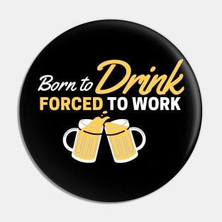 Beer Love! Born to Drink, Forced to Work Pin