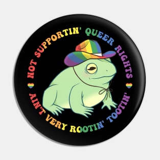 No Supportin' Queer Rights Ain't Very Rootin' Tootin' Frog LGBT Gift For Men Women Pin