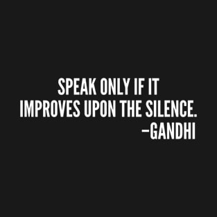 Wisdom Quote Speak Only If It Improves Upon The Silence Gandhi T-Shirt