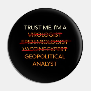 Trust me, I'm a Virologist / Epidemiologist / Vaccine expert / Geopolitical Analyst / Corinavirus Epidemy Covid 19 / Geopolitics Humor / Pin