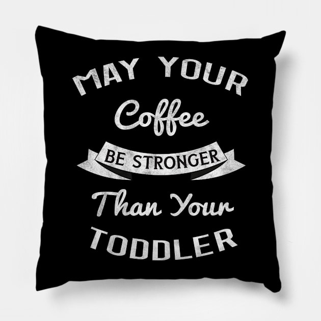 May Your Coffee be Stronger than your Toddler, Gift for New Mom Pillow by BlendedArt