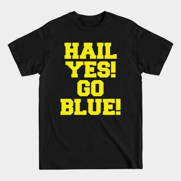 Hail Yes! Go Blue - Michigan - T-Shirt