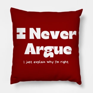 I never argue I just explain why I'm right Pillow