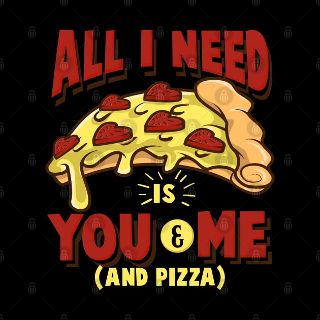 All I need is you and me (and pizza) - Funny Pizza Lover Gift by Shirtbubble