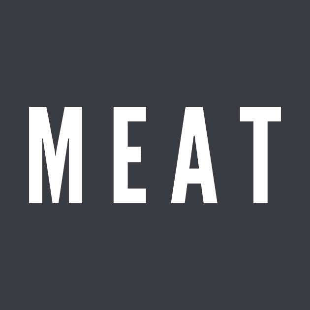 Meat- a simple word design for people who enjoy meat by C-Dogg