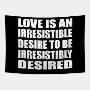 Love is an irresistible desire to be irresistibly desired Tapestry