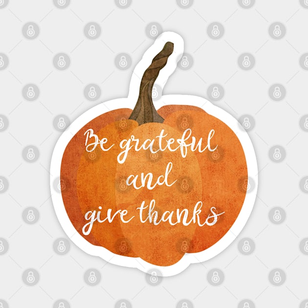 Be grateful and give thanks - Pumpkin design Magnet by ArtfulTat