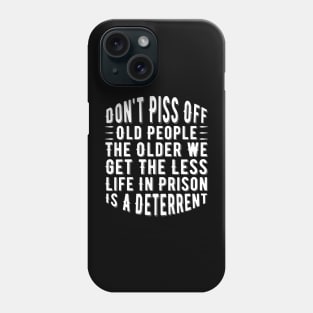 Don't Piss Off Old People the Older We Get the Less Life in Prison Is a Deterrent Phone Case