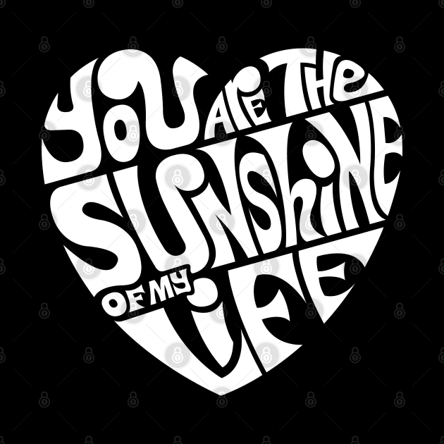 You Are The Sunshine Of My Life - WHITE by axemangraphics