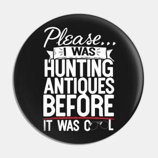 Please I Was Hunting Antiques Before It Was Cool Pin