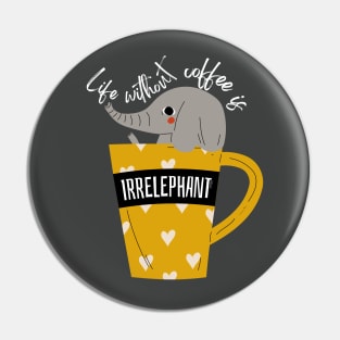 Life Without Coffee is Irrelephant Funny Pun Pin