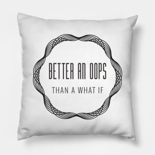 Better an Oops than a What If Pillow