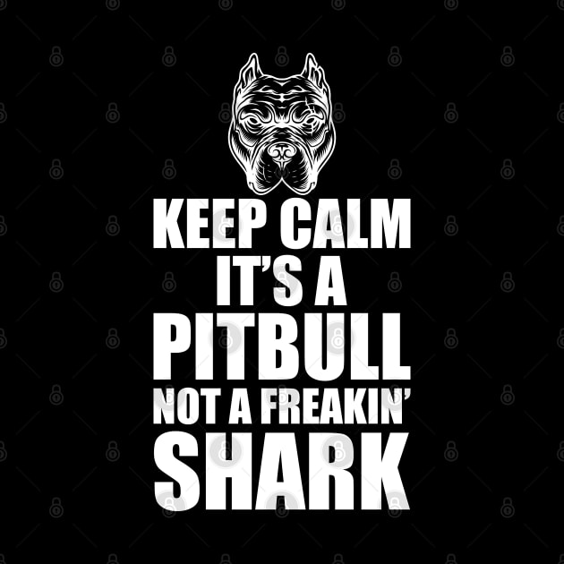Pitbull - Keep calm it's a Pitbull not a freakin' shark by KC Happy Shop
