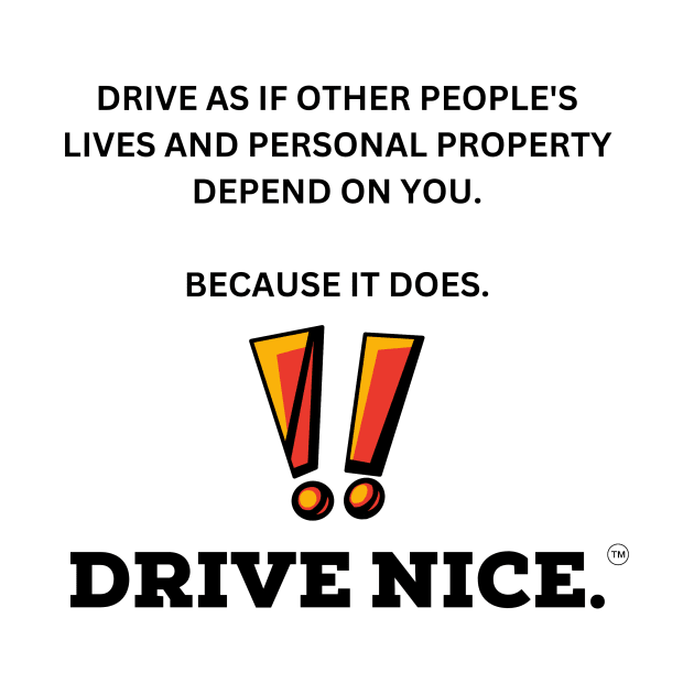 Drive Nice. Others depend on you. by TraciJ