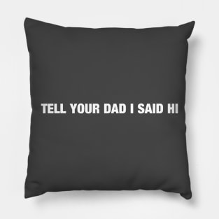 Tell Your Dad I Said Hi Pillow