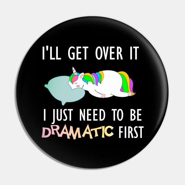 I'll get over it I just need to be dramatic drama queen unicorn gift Pin by DODG99