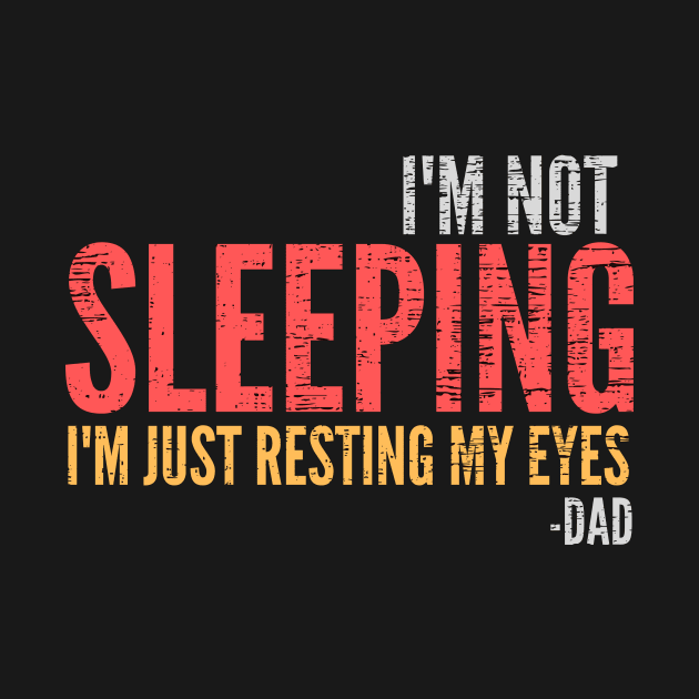 I'm Not Sleeping I'm Just Resting My Eyes Funny Dad Quote by Gtrx20