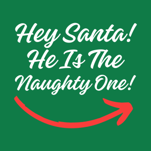 Hey Santa He is The Naughty One! (White Letter) T-Shirt