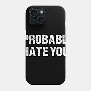 I Probably Hate You Funny Sarcasm Phone Case