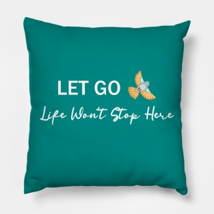 Let Go, Life Won’t Stop Here Pillow