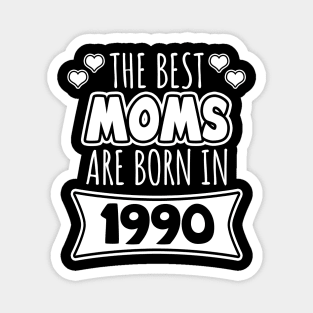 The Best Moms Are Born In 1990 Magnet