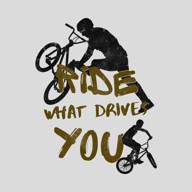 BMX Ride What Drives You Cyclists Bicycle Biker by Foxxy Merch