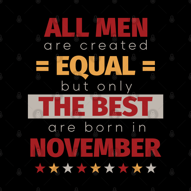 All Men Are Created Equal But Only The Best Are Born In November by PaulJus