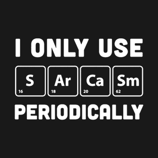 I only use sarcasm periodically T-Shirt