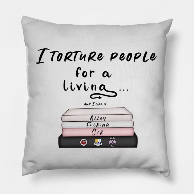 I torture people for a living Pillow by Alley Ciz