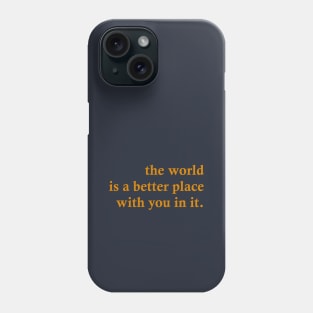The World Is A Better Place With You In It Phone Case