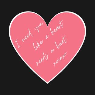 I Need You Like A Heart Needs A Beat. Punny Valentine's Day Quote. T-Shirt