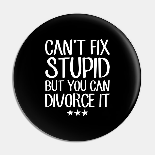 Can't fix stupid but you can divorce it Pin by captainmood