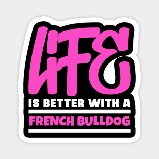 Life is better with a french bulldog Magnet