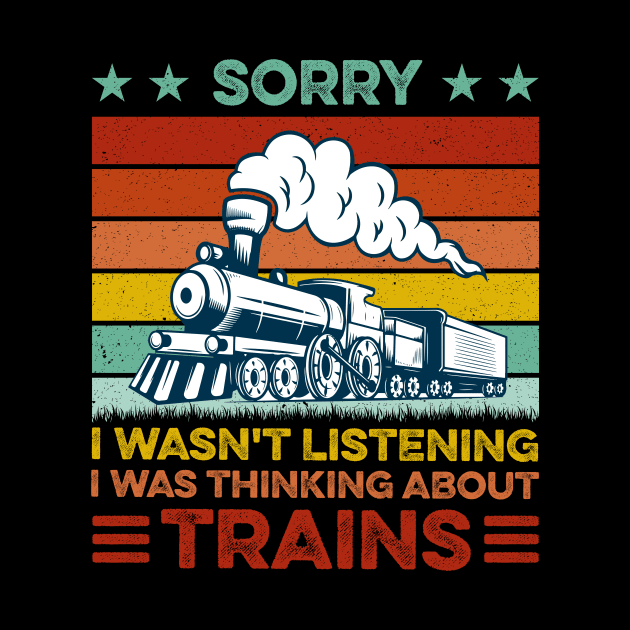 Funny Train Sorry I Wasn't Listening I Was Thinking About Trains by LawrenceBradyArt