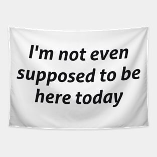 I'm not even supposed to be here today sarcastic quote Tapestry