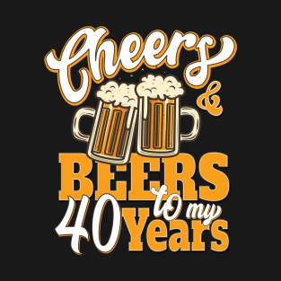 Cheers and Beers to my 40 Years 40th Funny 40 Birthday T-Shirt