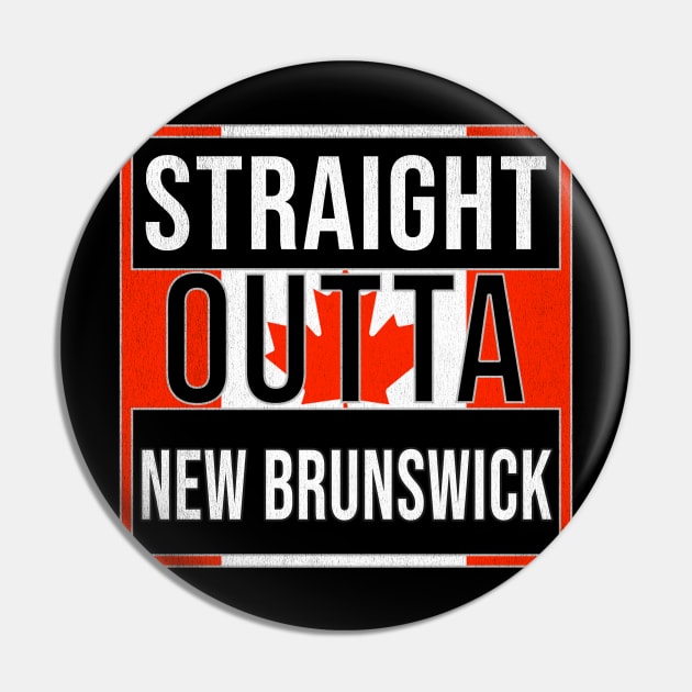 Straight Outta New Brunswick - Gift for Canadian From New Brunswick Canada Pin by Country Flags