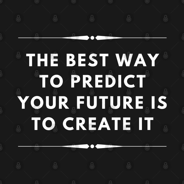 The best way to predict your future is to create it by Stylebymee