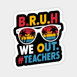 Teacher's Summer Break: B.R.U.H. We Out #Teachers Magnet