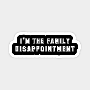 I'm the Family disappointment Magnet