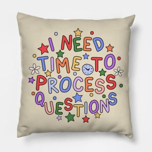 I Need Time To Process Questions - Autism & Mental Health Awareness Pillow