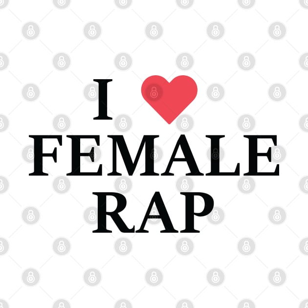 I Love Female Rap by anonshirt