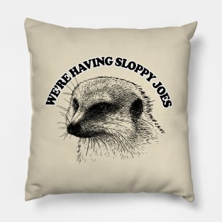 We're Having Sloppy Joes .... Mongoose Quote Pillow