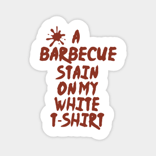 a barbecue stain on my white t-shirt Magnet